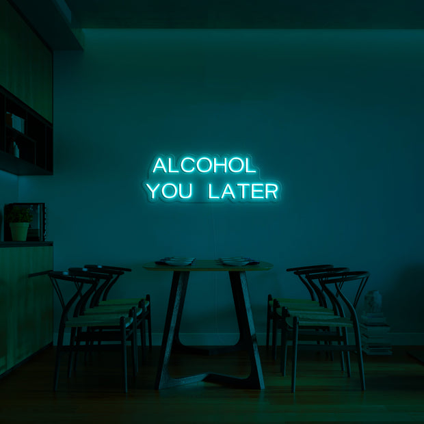 'Alcohol you later' Neon Sign