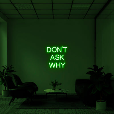 'Don't ask why' Neon Sign