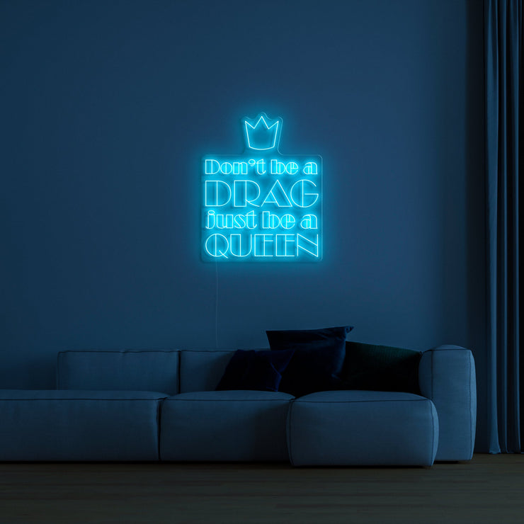 'Don't be a drag just be a queen' LED Neon Sign