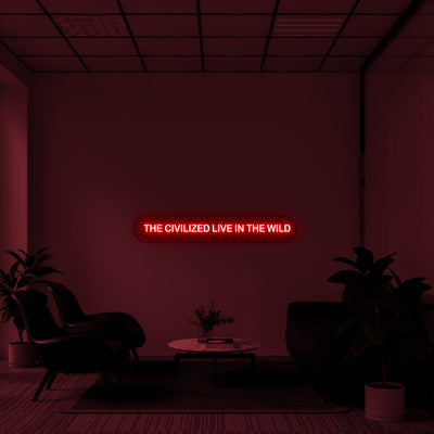'The civilized live in the wild' LED Neon Sign