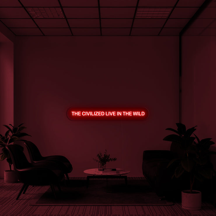 'The civilized live in the wild' LED Neon Sign