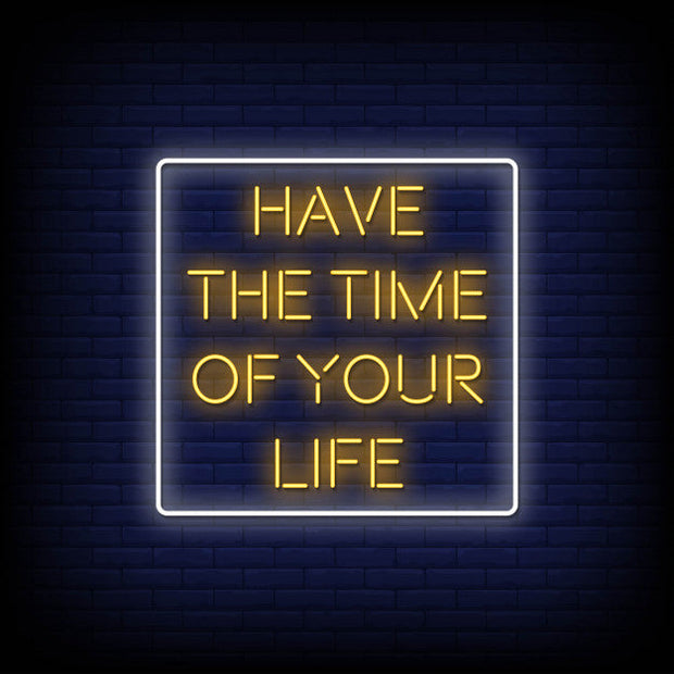 Have The Time Of Your Life Neon Sign